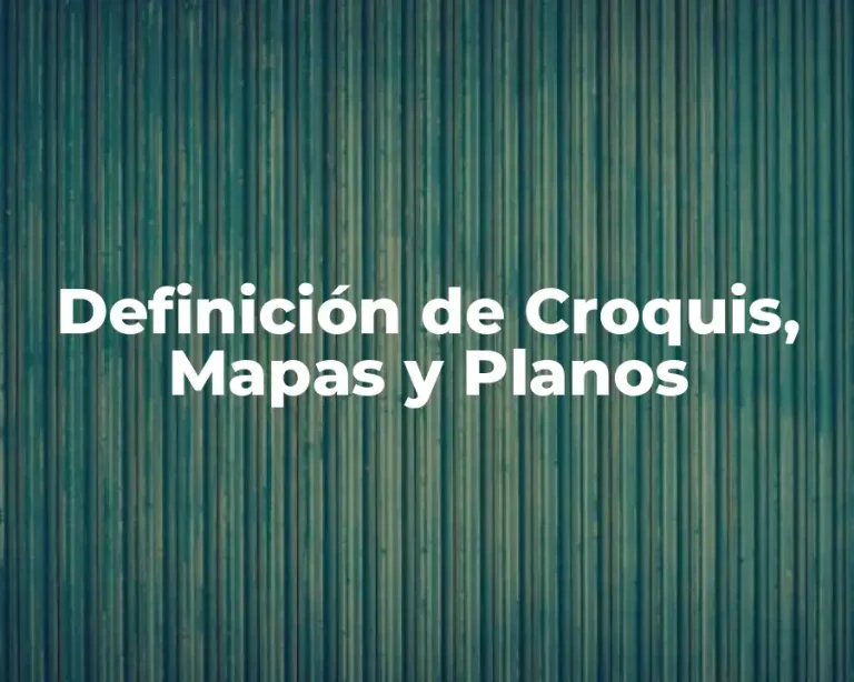 Definición de Croquis, Mapas y Planos