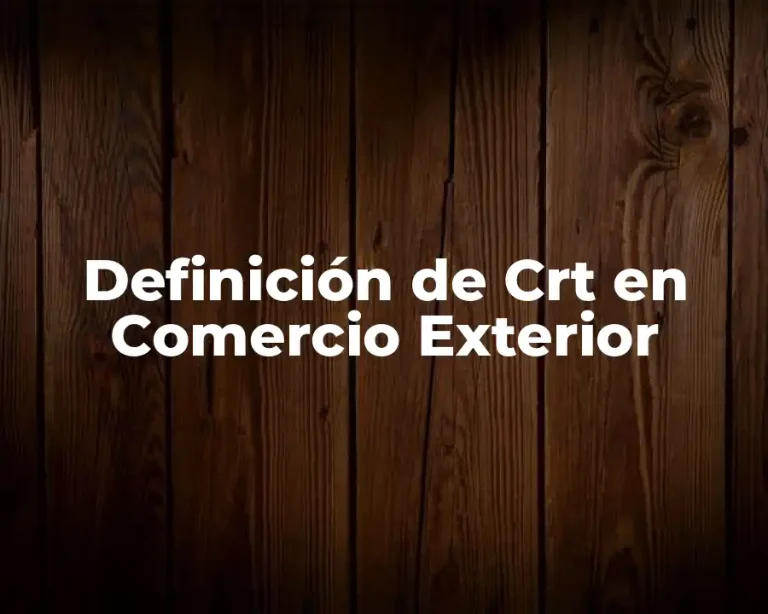 Definición de Crt en Comercio Exterior
