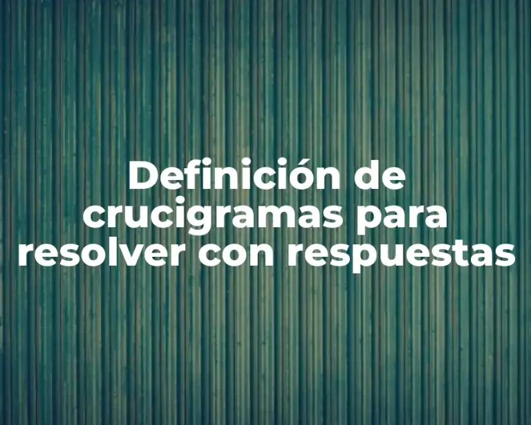 Definición de crucigramas para resolver con respuestas