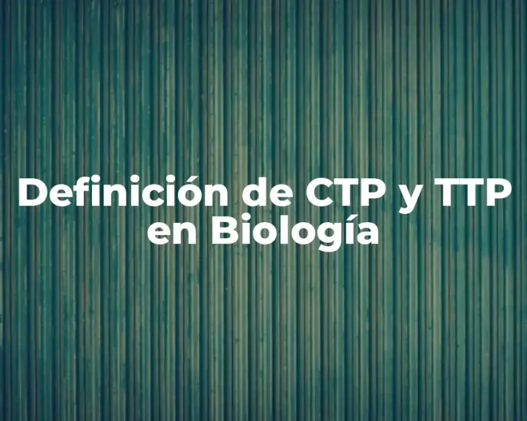 Definición de CTP y TTP en Biología