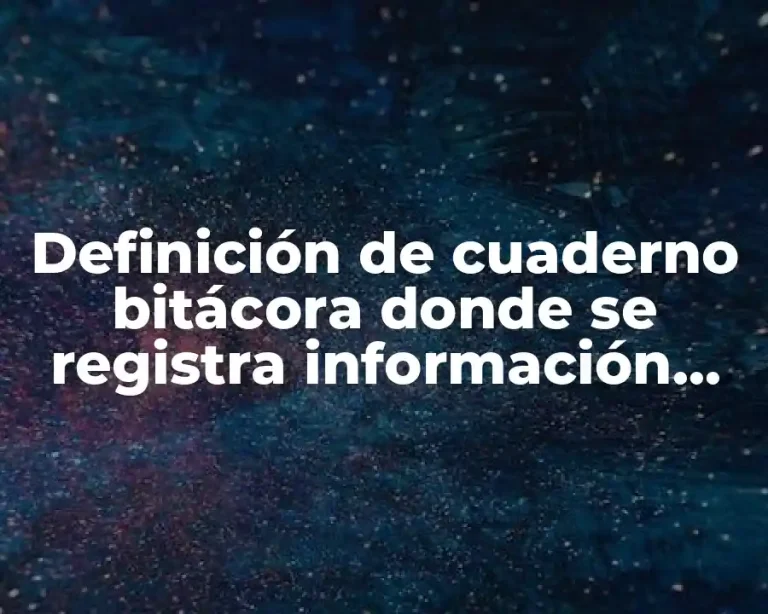 Definición de cuaderno bitácora donde se registra información básica