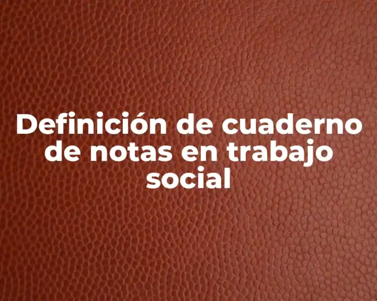 Definición de cuaderno de notas en trabajo social