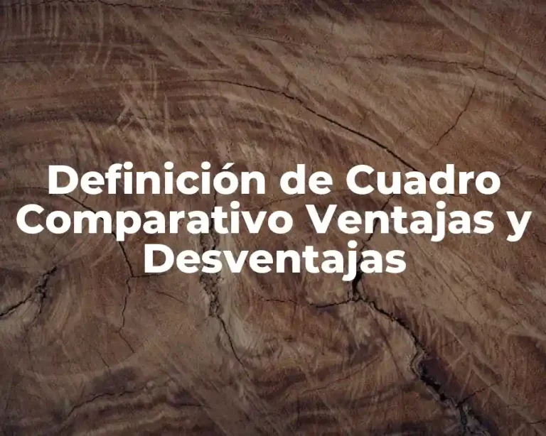 Definición de Cuadro Comparativo Ventajas y Desventajas