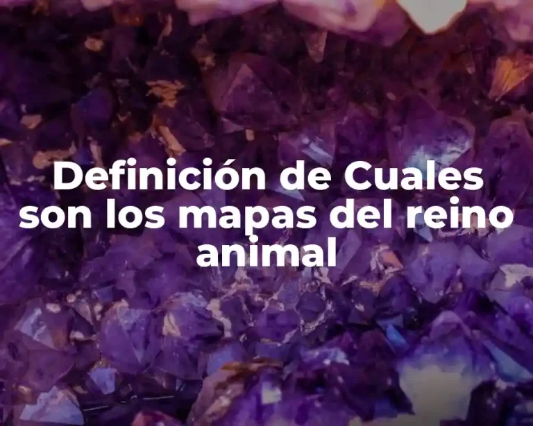 Definición de Cuales son los mapas del reino animal