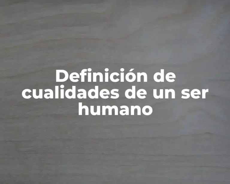 Definición de cualidades de un ser humano