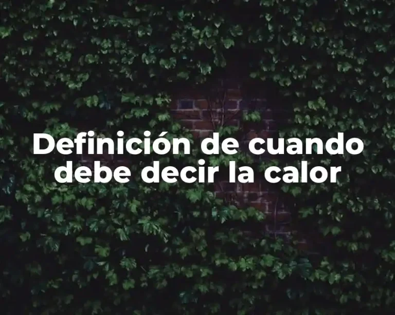 Definición de cuando debe decir la calor