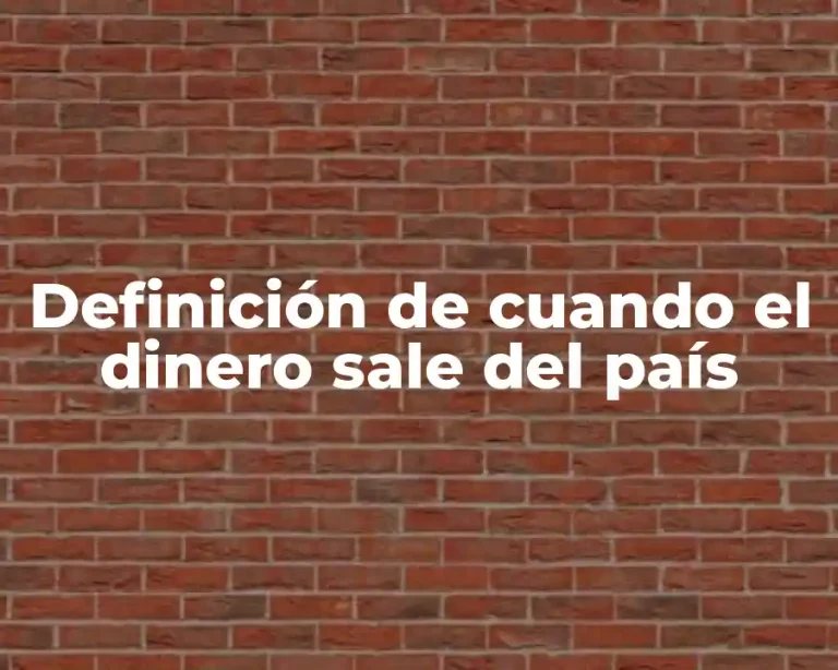 Definición de cuando el dinero sale del país