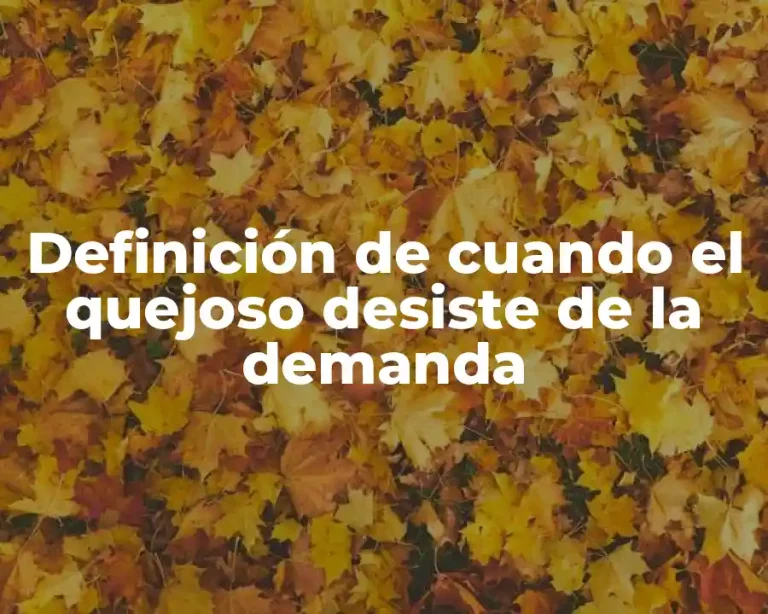 Definición de cuando el quejoso desiste de la demanda