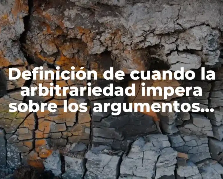 Definición de cuando la arbitrariedad impera sobre los argumentos legítimos