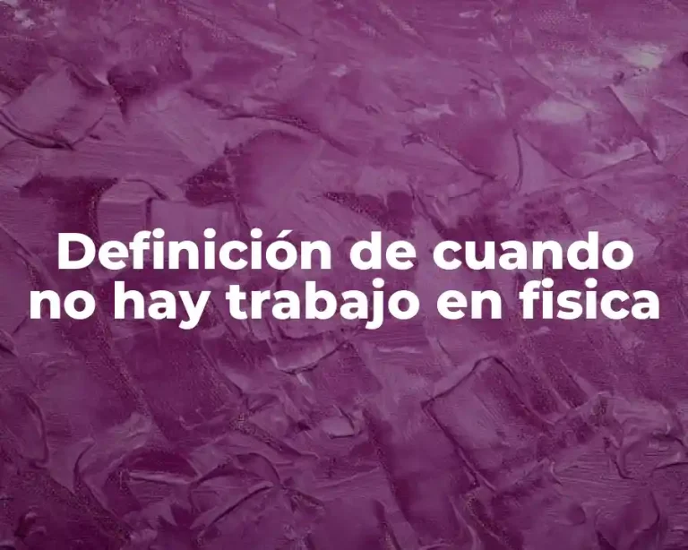 Definición de cuando no hay trabajo en fisica