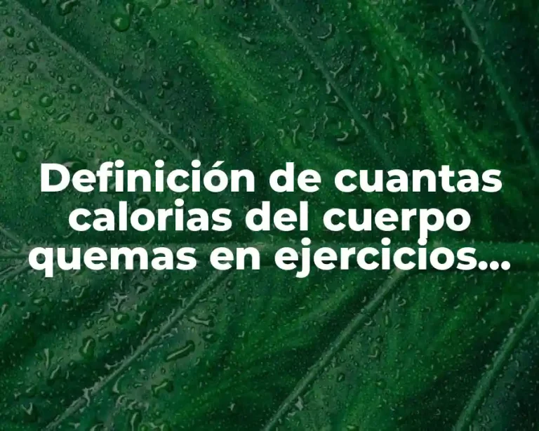 Definición de cuantas calorias del cuerpo quemas en ejercicios físicos