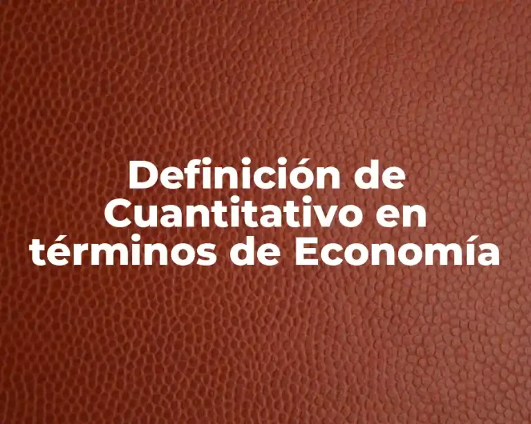 Definición de Cuantitativo en términos de Economía