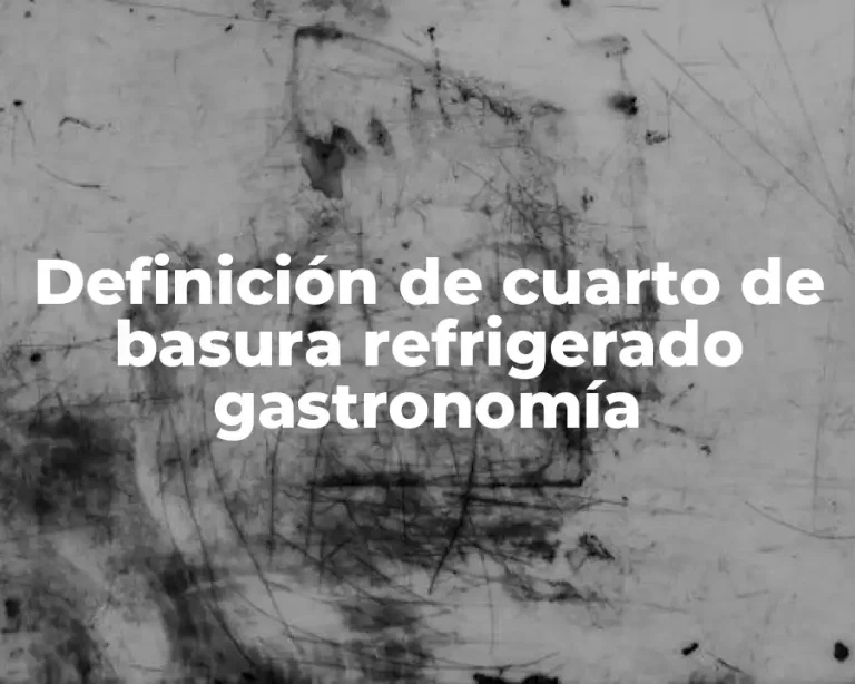 Definición de cuarto de basura refrigerado gastronomía