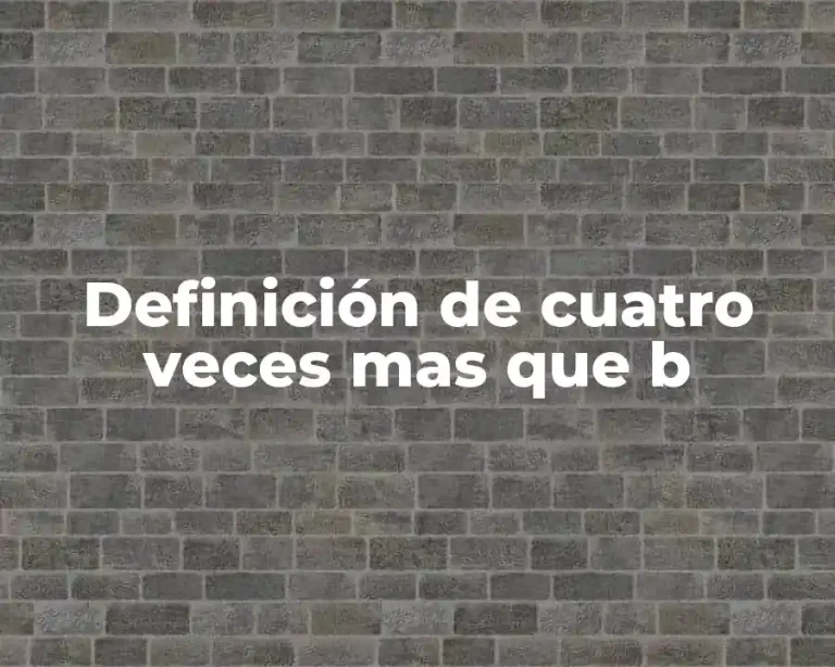 Definición de cuatro veces mas que b