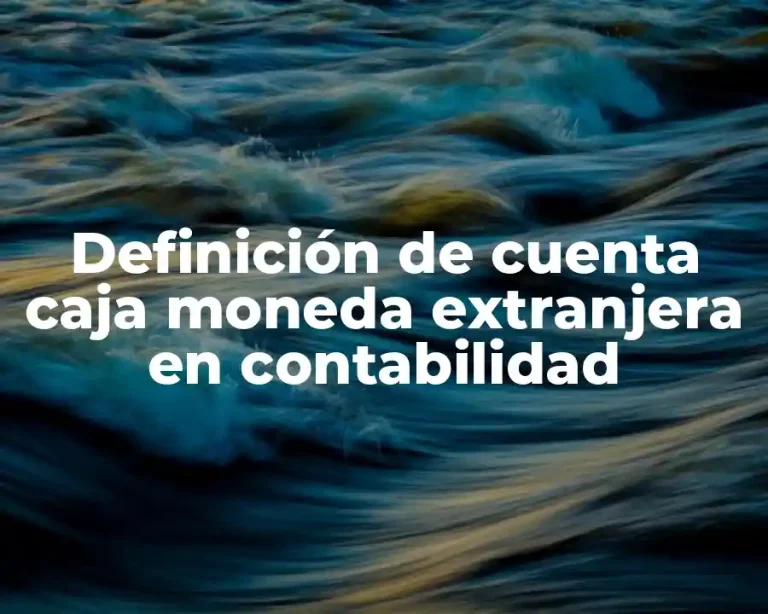 Definición de cuenta caja moneda extranjera en contabilidad