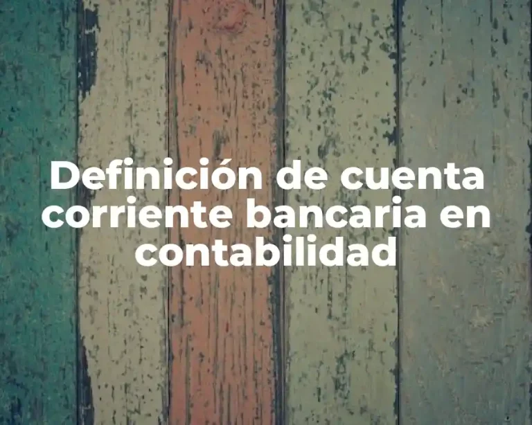 Definición de cuenta corriente bancaria en contabilidad