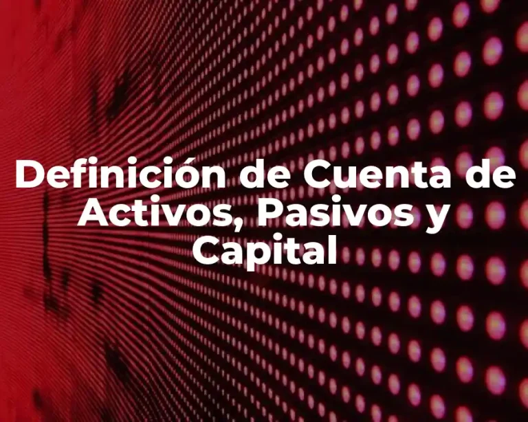 Definición de Cuenta de Activos, Pasivos y Capital