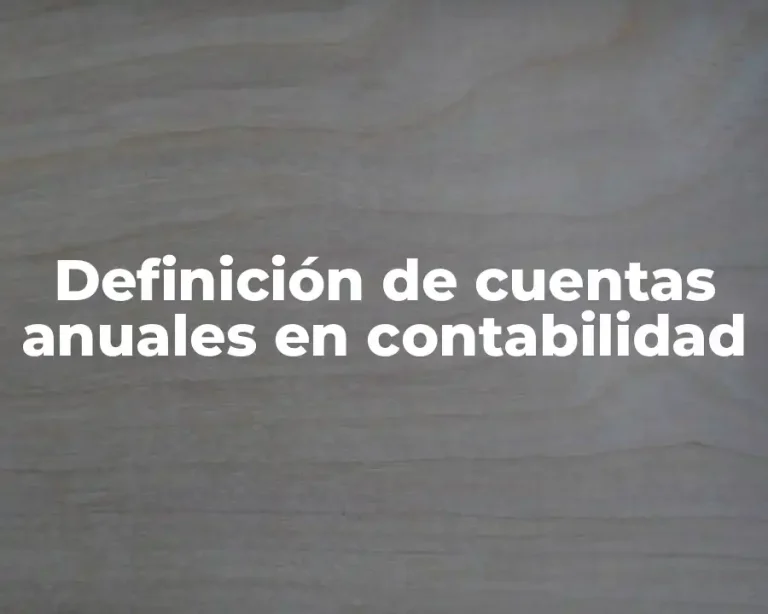 Definición de cuentas anuales en contabilidad