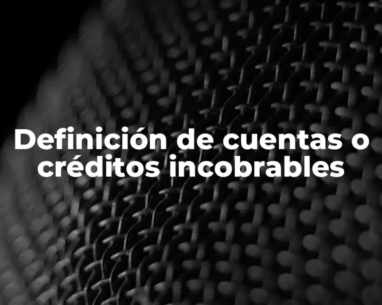 Definición de cuentas o créditos incobrables