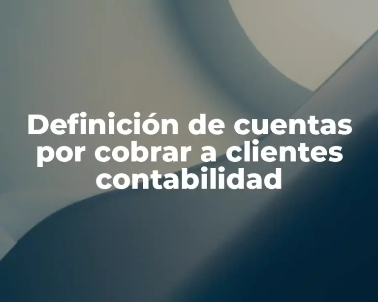 Definición de cuentas por cobrar a clientes contabilidad