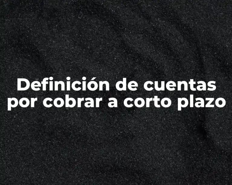 Definición de cuentas por cobrar a corto plazo