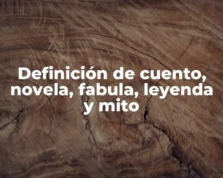 Definición de cuento, novela, fabula, leyenda y mito