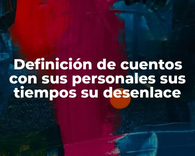 Definición de cuentos con sus personales sus tiempos su desenlace