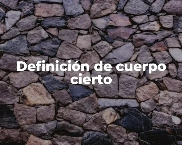 Definición de cuerpo cierto