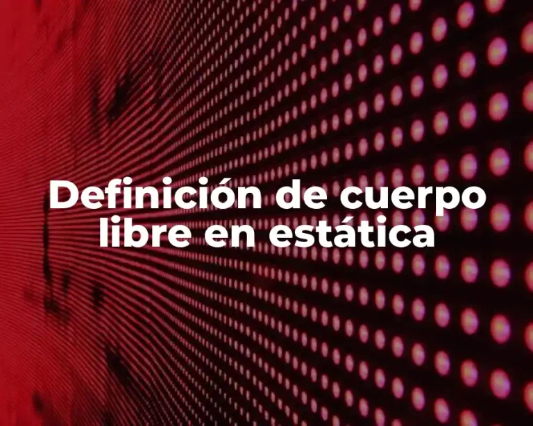 Definición de cuerpo libre en estática