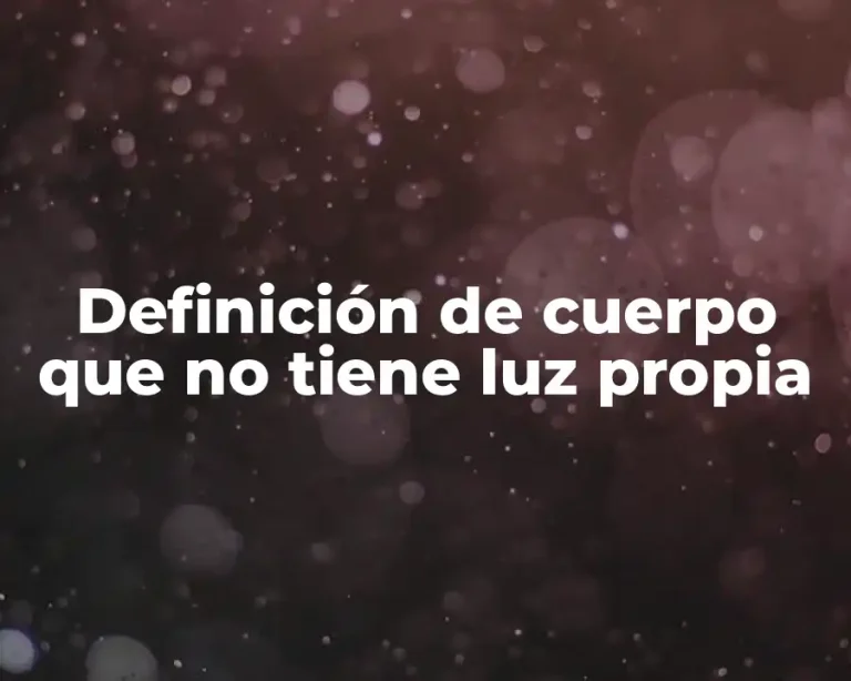 Definición de cuerpo que no tiene luz propia