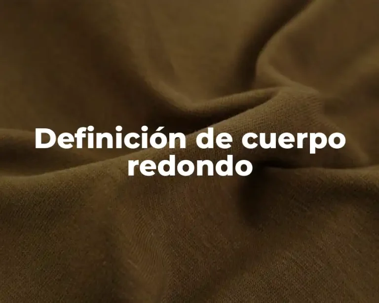 Definición de cuerpo redondo