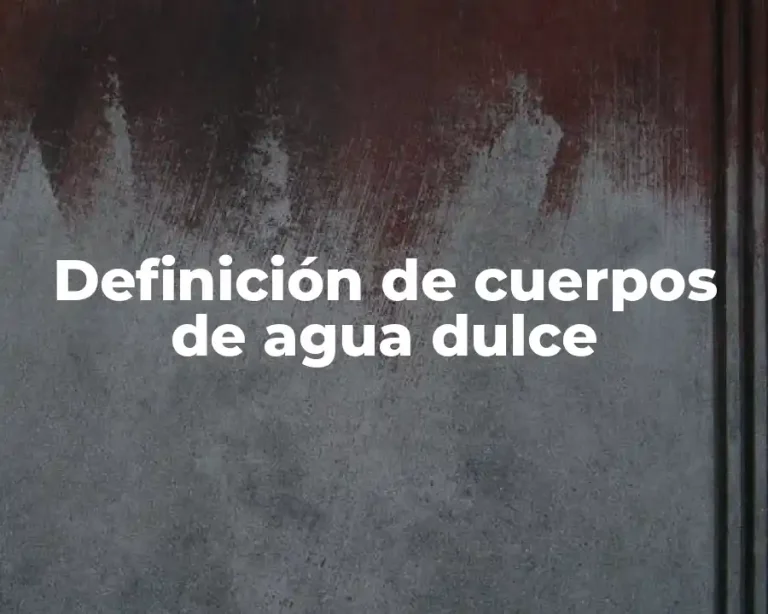 Definición de cuerpos de agua dulce