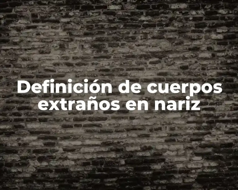 Definición de cuerpos extraños en nariz