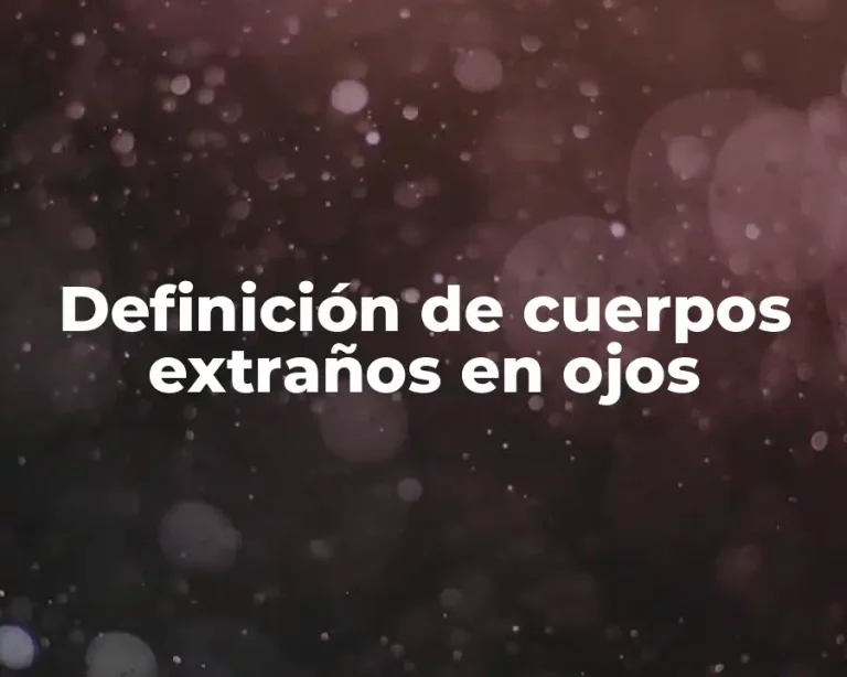 Definición de cuerpos extraños en ojos