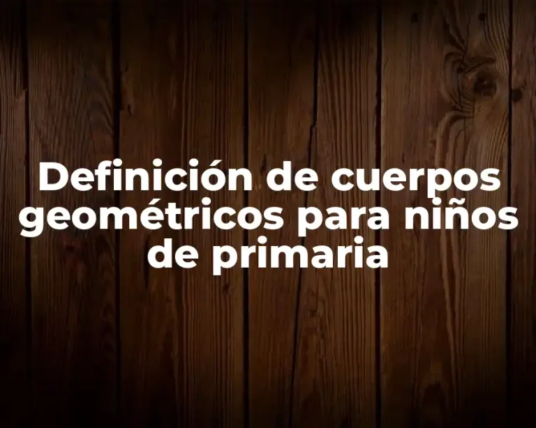 Definición de cuerpos geométricos para niños de primaria