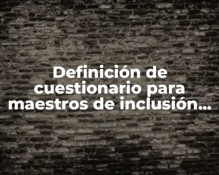 Definición de cuestionario para maestros de inclusión educativa