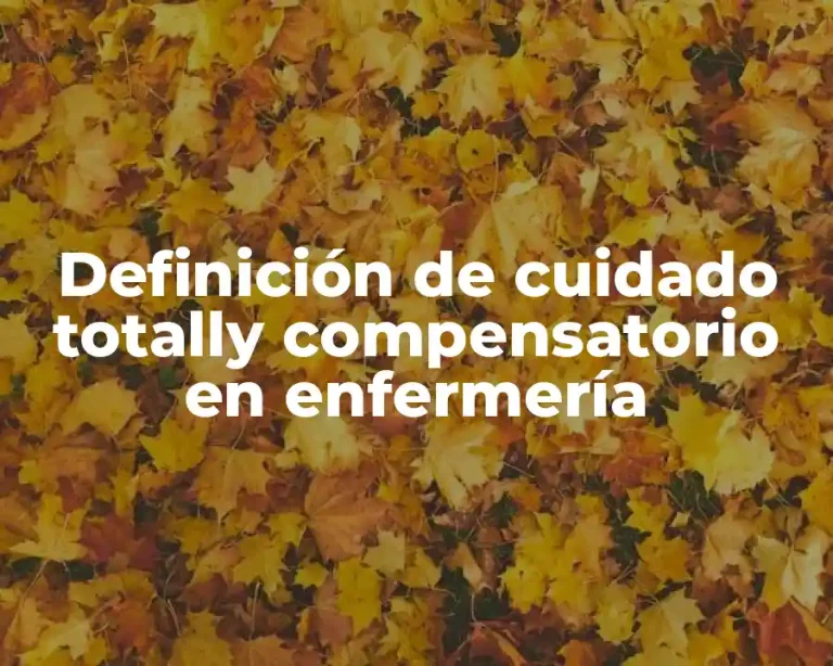 Definición de cuidado totally compensatorio en enfermería