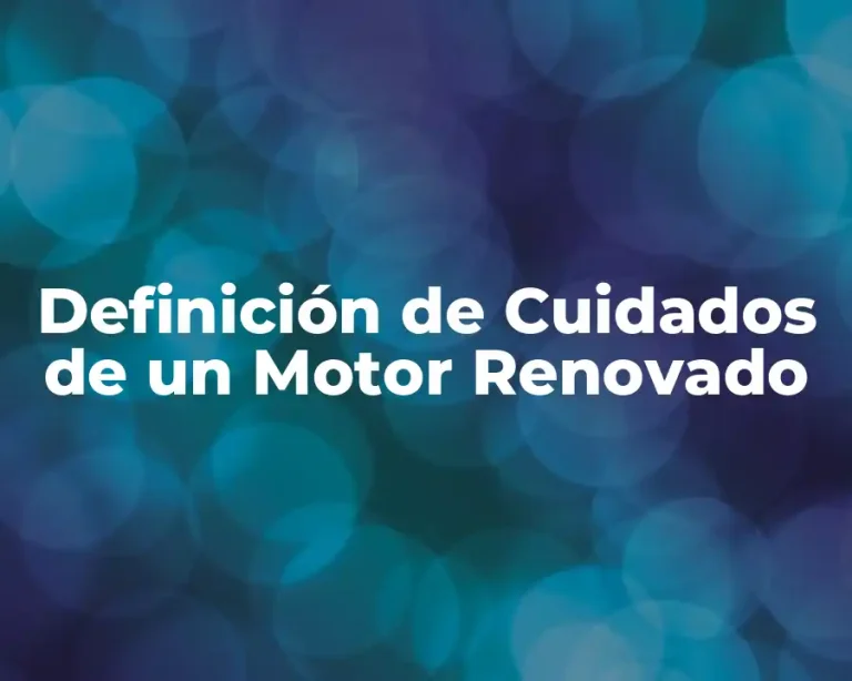Definición de Cuidados de un Motor Renovado