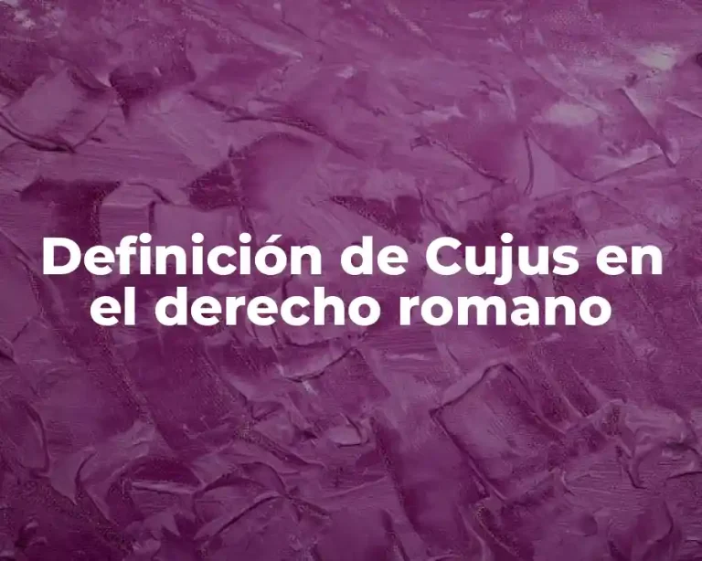 Definición de Cujus en el derecho romano