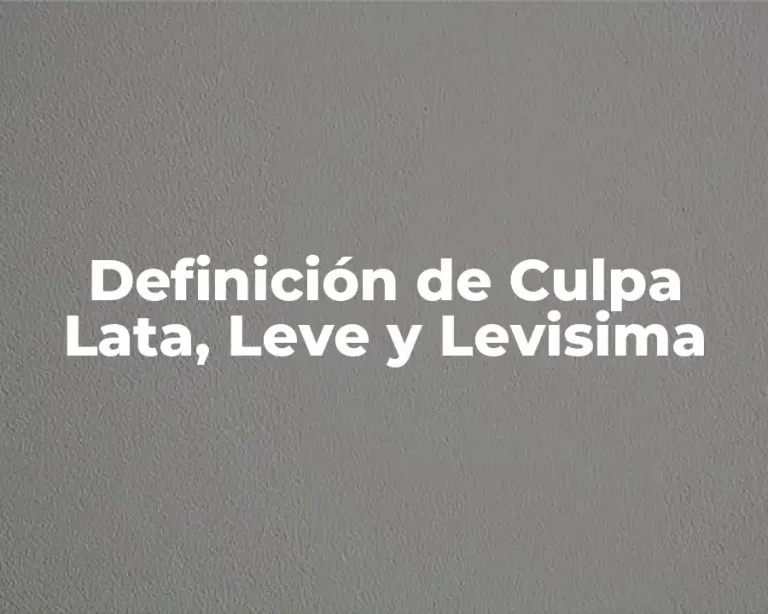 Definición de Culpa Lata, Leve y Levisima