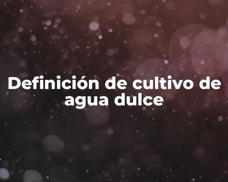 Definición de cultivo de agua dulce