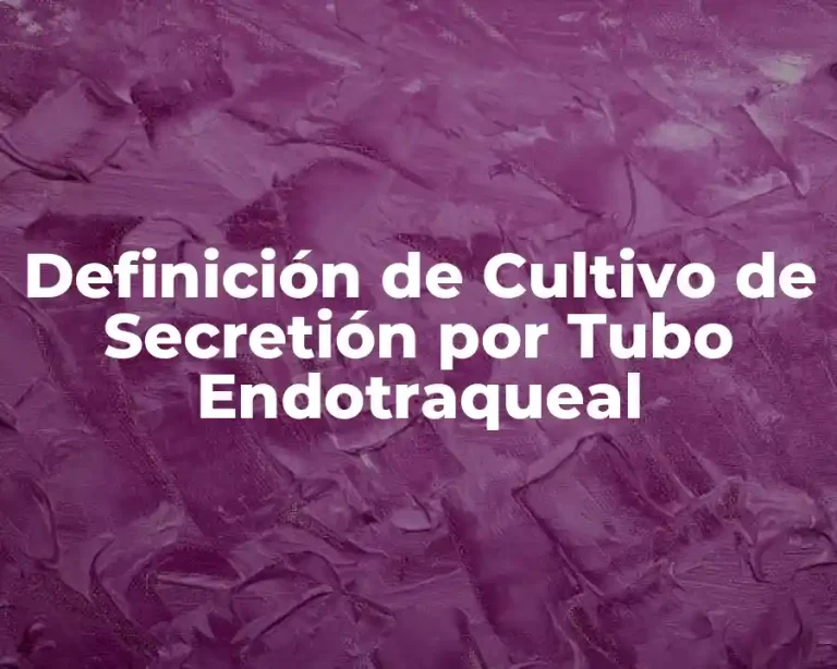 Definición de Cultivo de Secretión por Tubo Endotraqueal