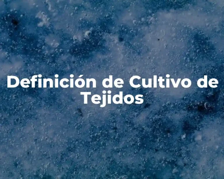 Definición de Cultivo de Tejidos