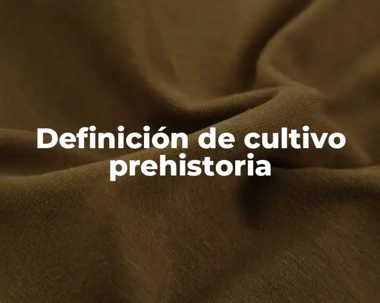 Definición de cultivo prehistoria