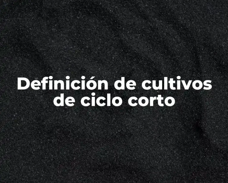 Definición de cultivos de ciclo corto