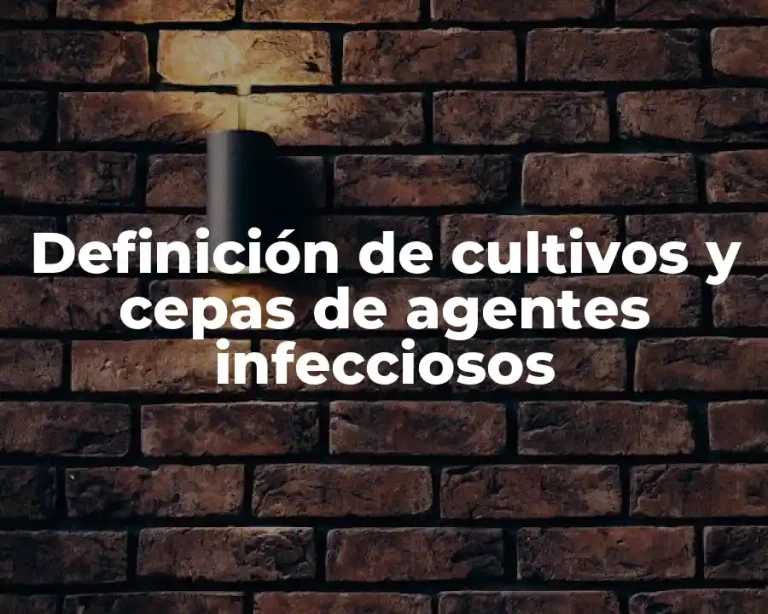 Definición de cultivos y cepas de agentes infecciosos