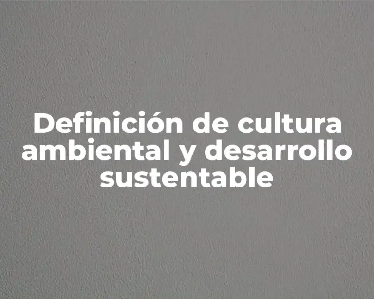 Definición de cultura ambiental y desarrollo sustentable