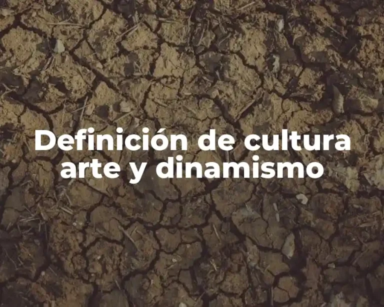 Definición de cultura arte y dinamismo