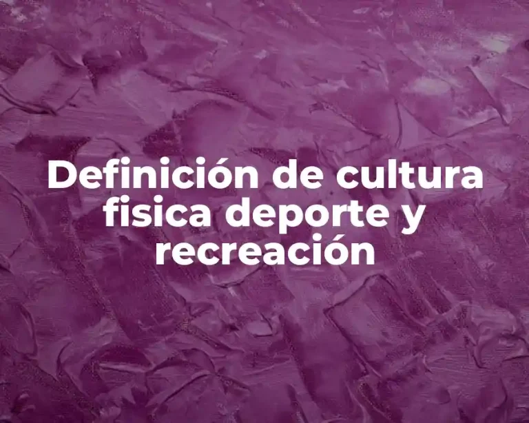 Definición de cultura fisica deporte y recreación