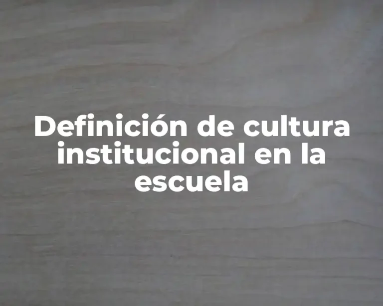 Definición de cultura institucional en la escuela